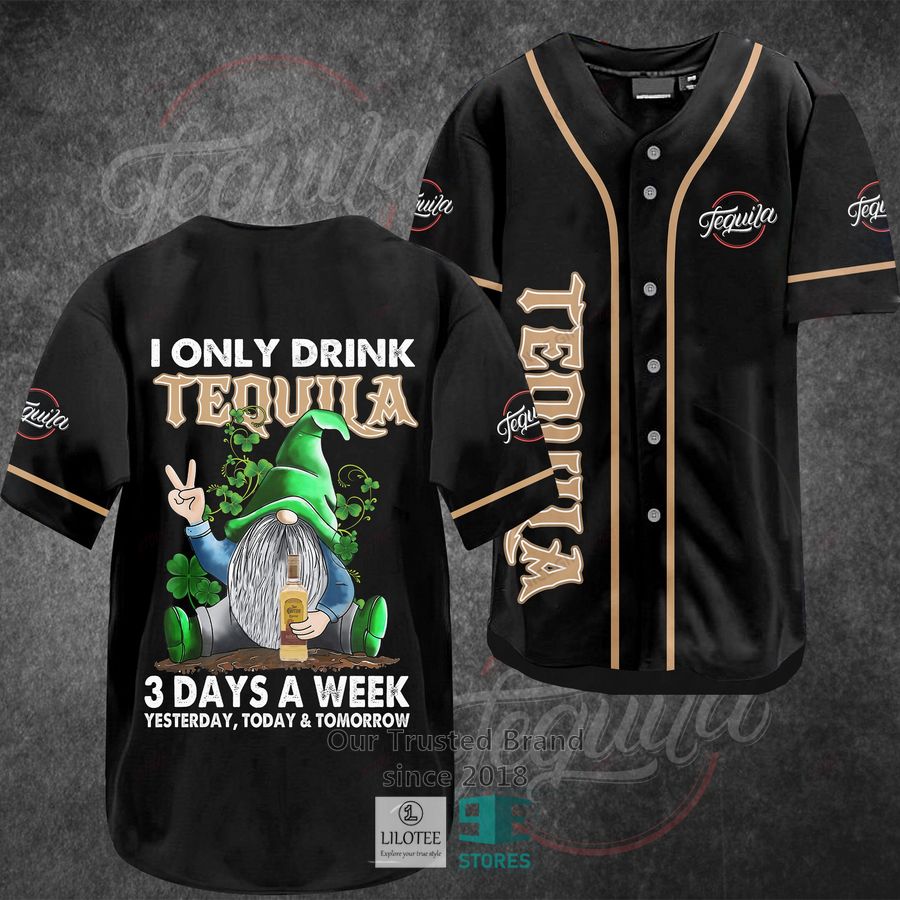 I Only Drink Tequila 3 Days A Week Yesterday Today Tomorrow Baseball Jersey