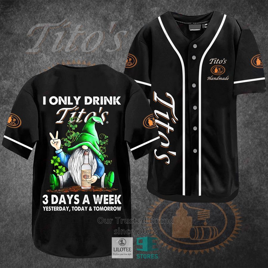 I Only Drink Tito S Handmade Vodka 3 Days A Week Yesterday Today Tomorrow Baseball Jersey