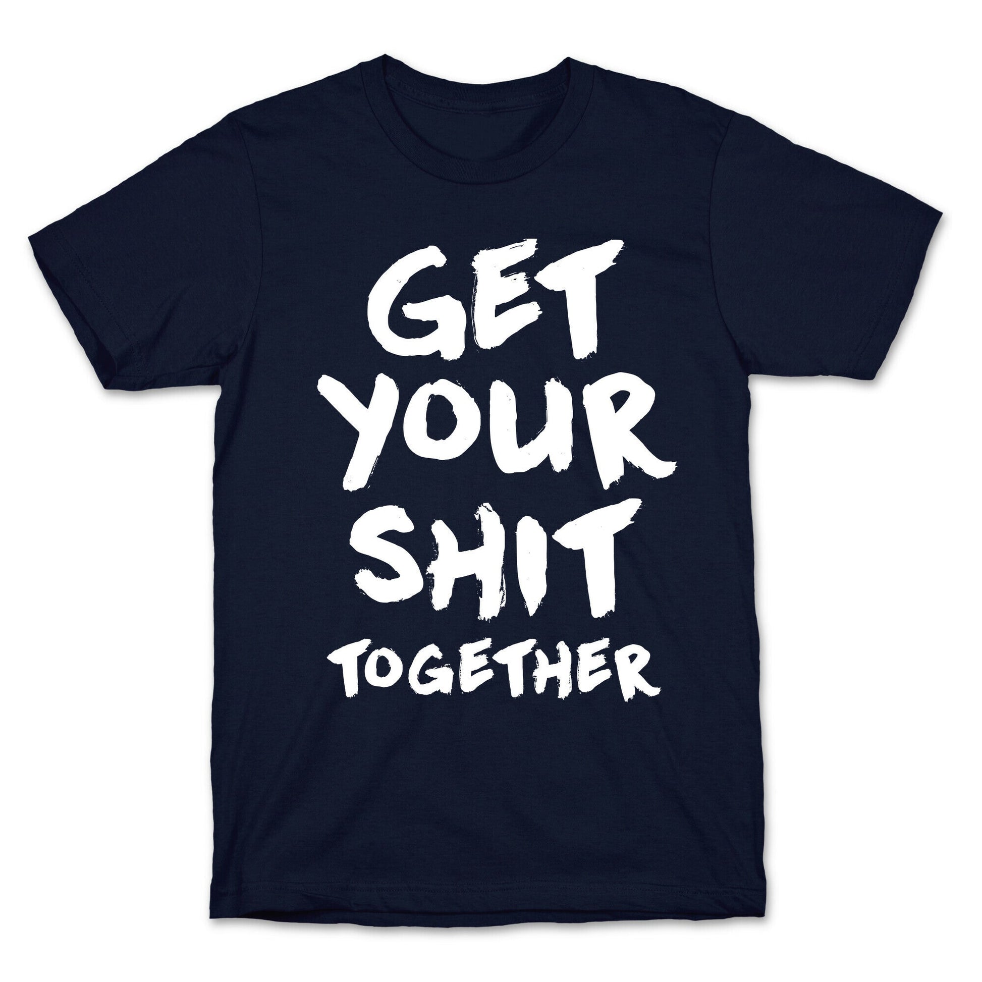 Get Your Shit Together T-Shirt