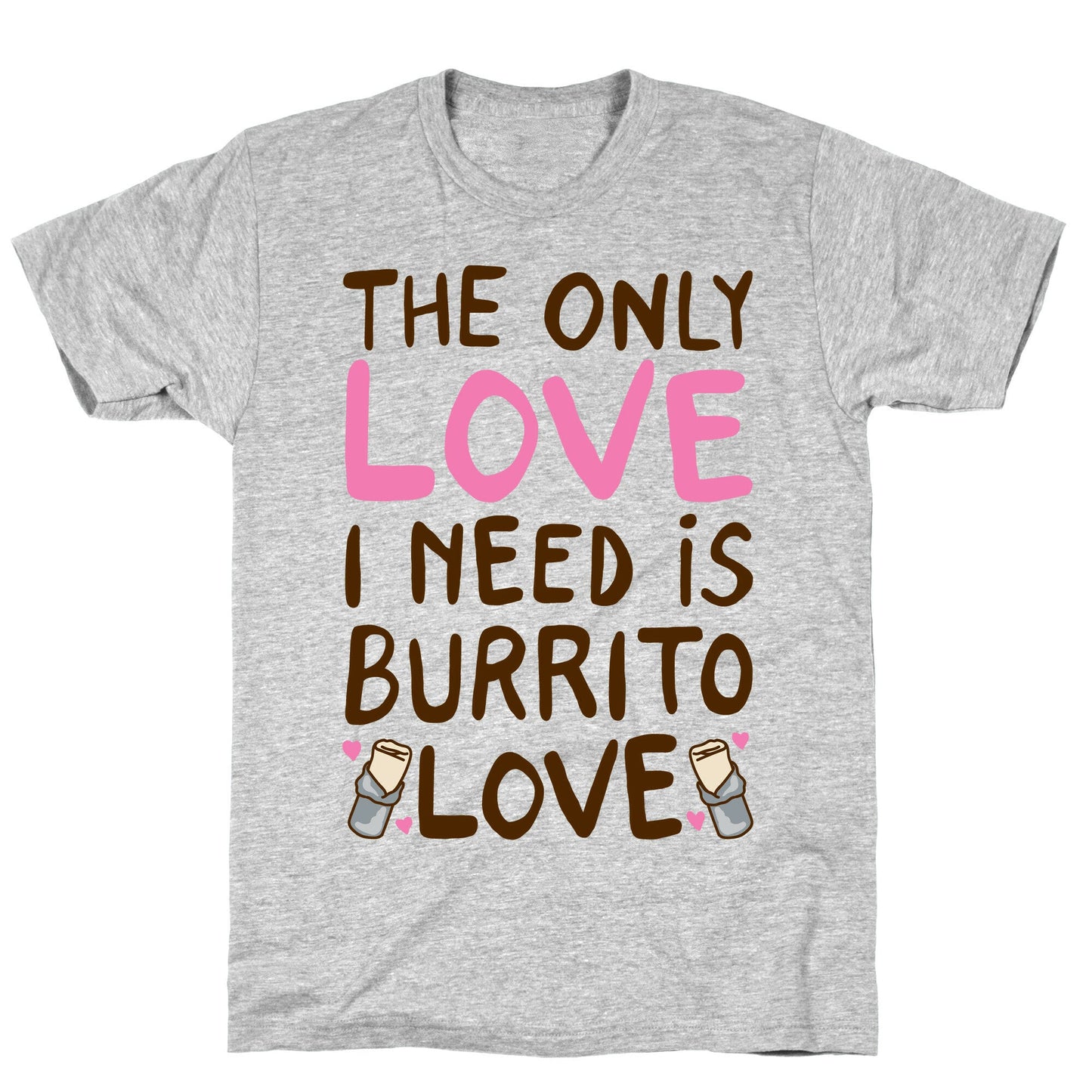 The Only Love I Need Is Burrito Love T-Shirt