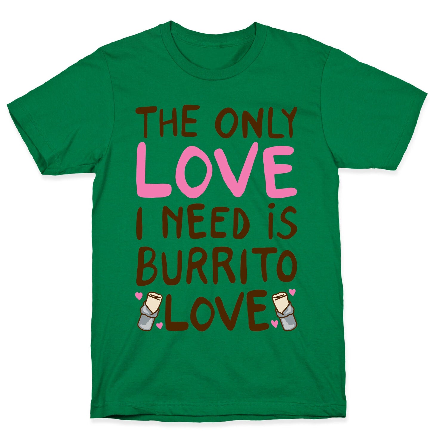 The Only Love I Need Is Burrito Love T-Shirt