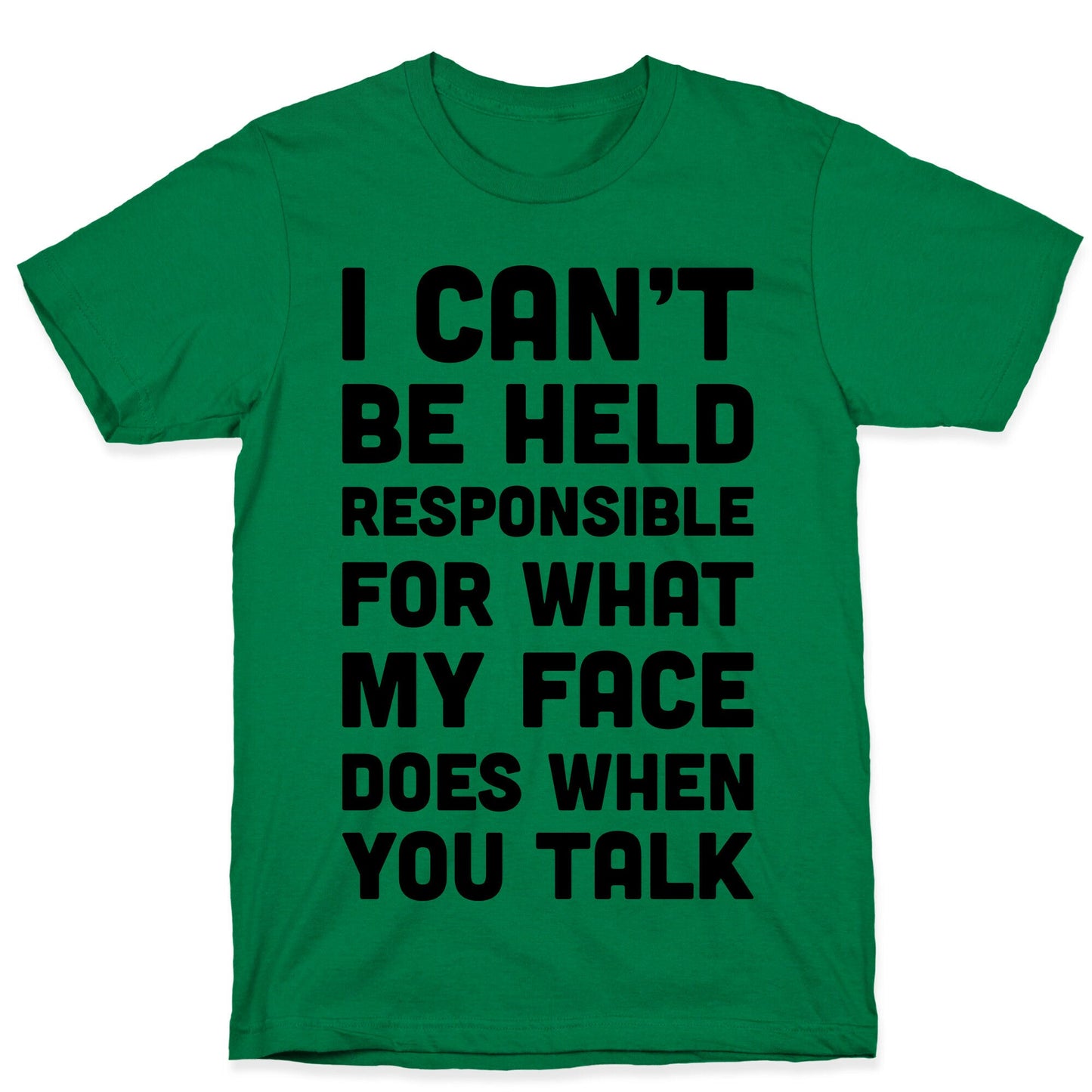 I Can't Be Held Responsible For What My Face Does When You Talk T-Shirt
