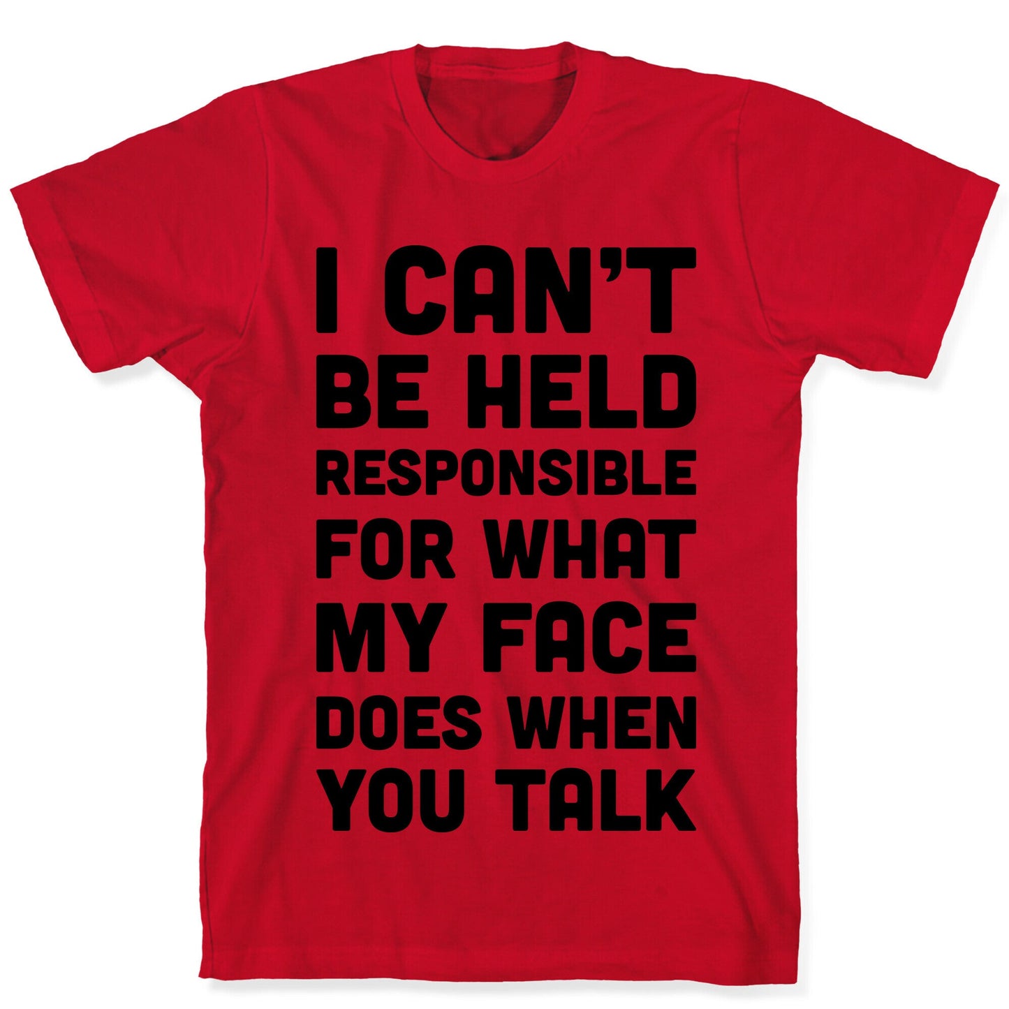 I Can't Be Held Responsible For What My Face Does When You Talk T-Shirt