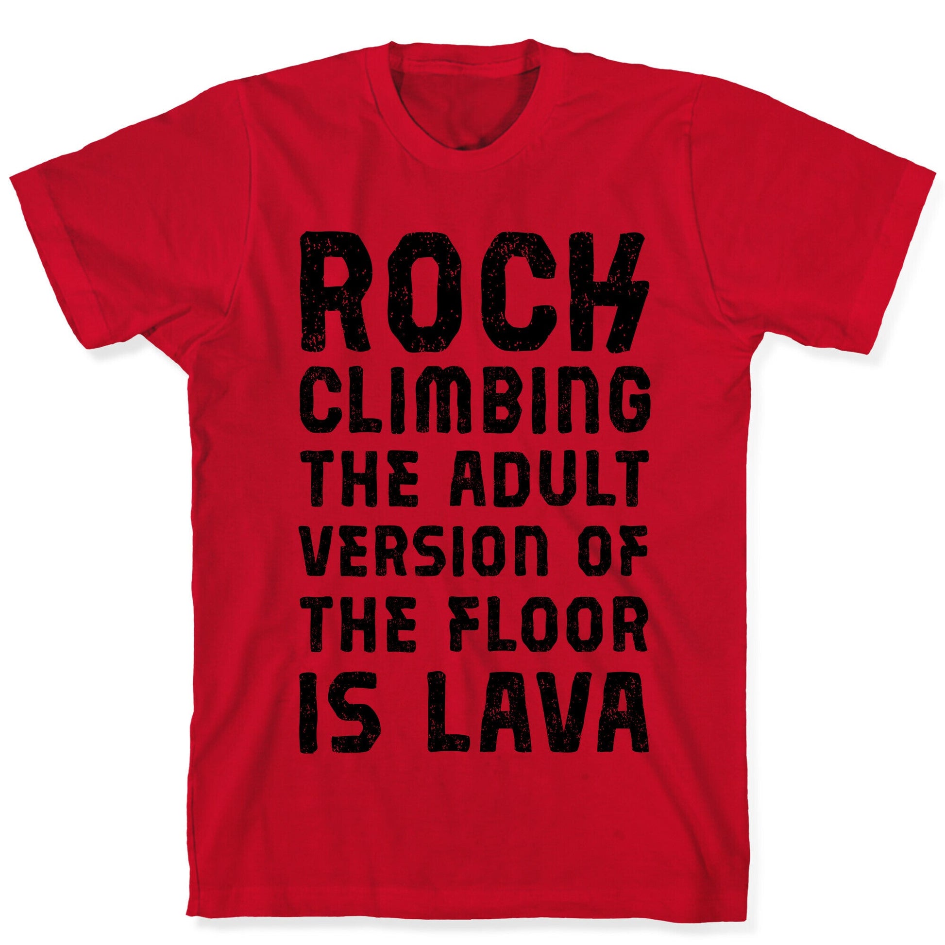 Rock Climing The Adult Version Of The Floor Is Lava T-Shirt