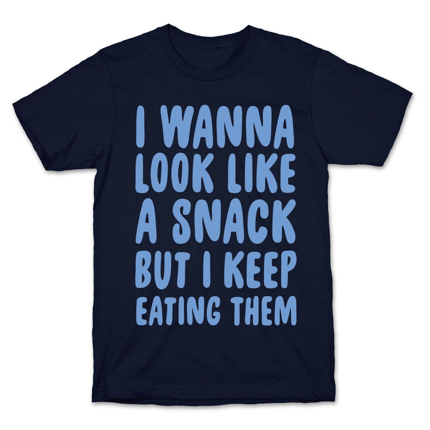 I Wanna Look Like a Snack But I Keep Eating Them T-Shirt