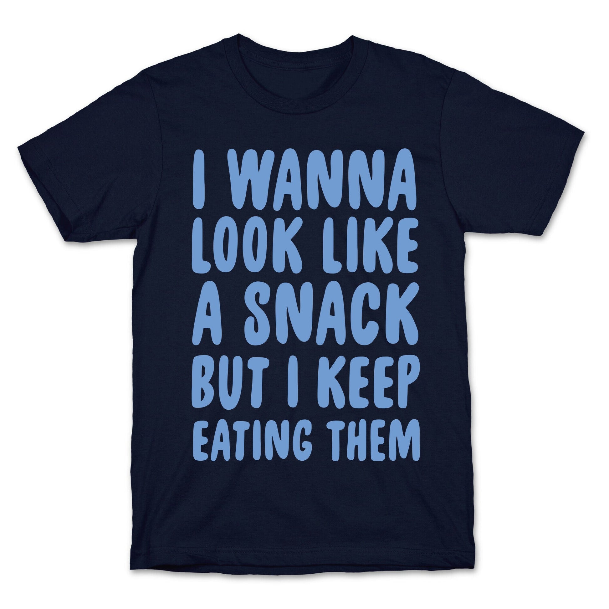 I Wanna Look Like a Snack But I Keep Eating Them T-Shirt