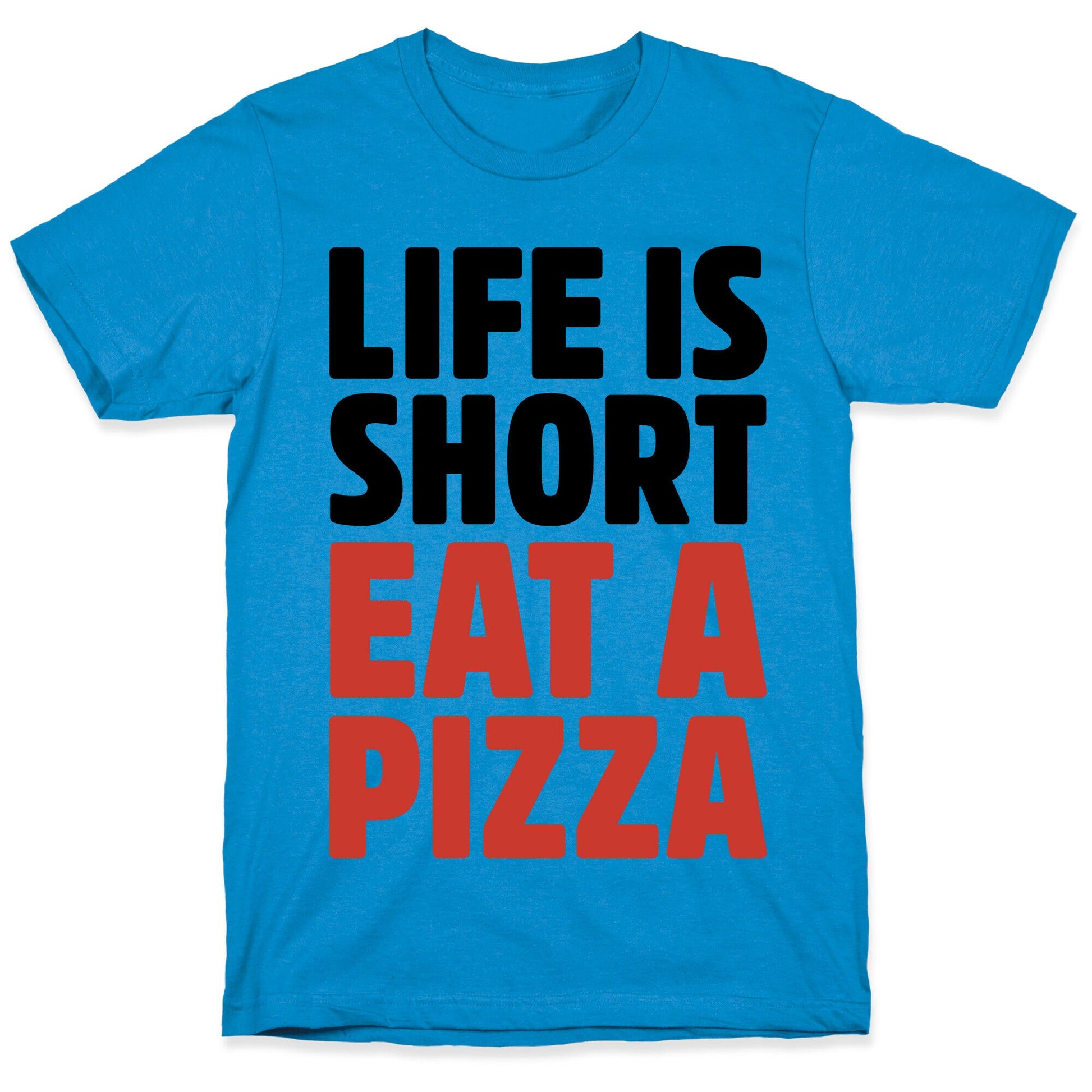 Life Is Short Eat A Pizza T-Shirt