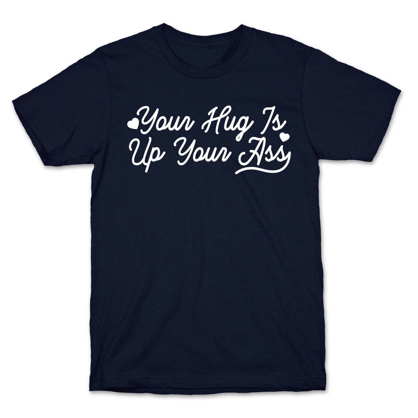 Your Hug is Up Your Ass T-Shirt