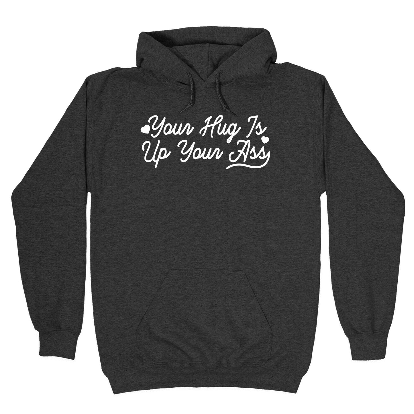 Your Hug is Up Your Ass Hoodie