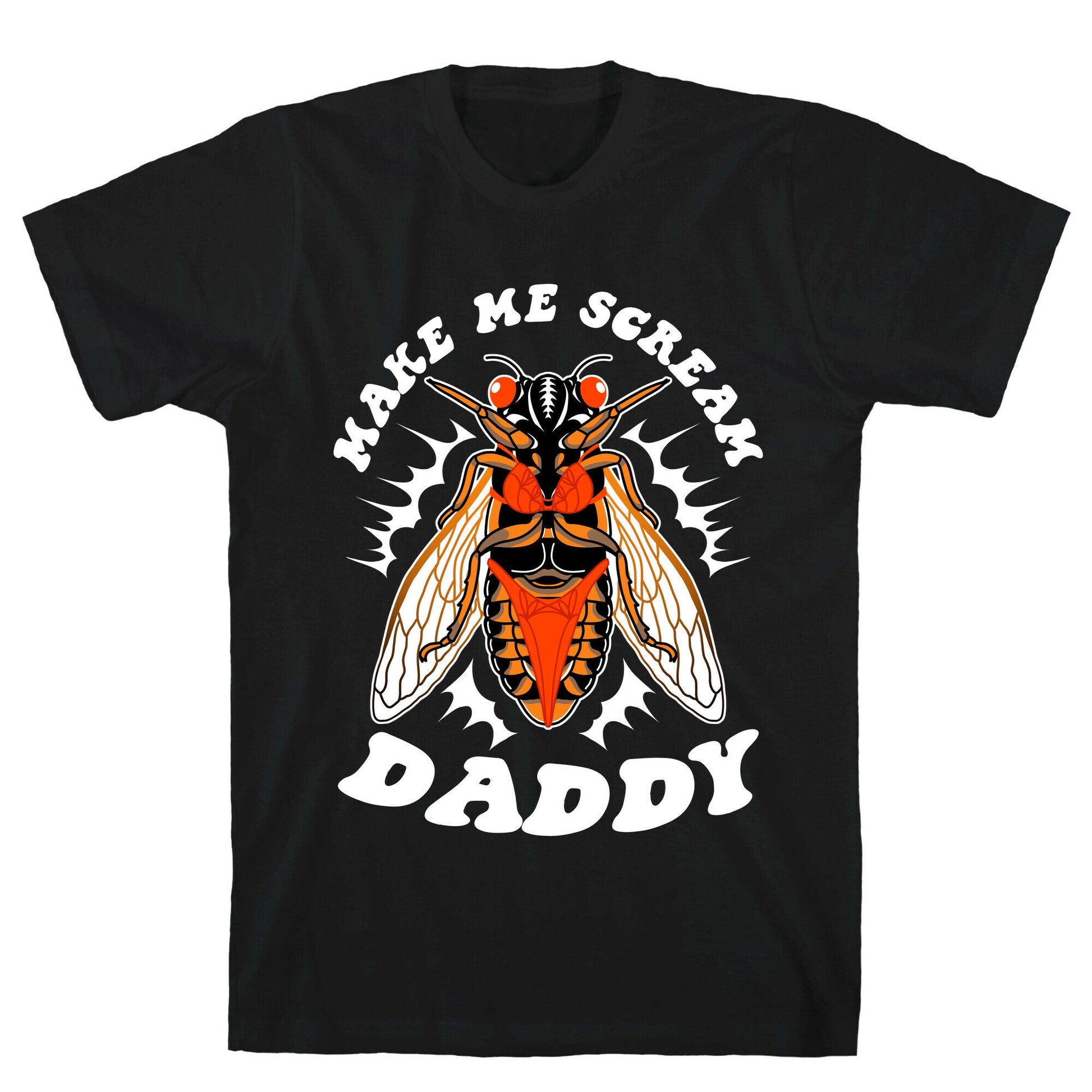 Make Me Scream Daddy Cicada  T-Shirt