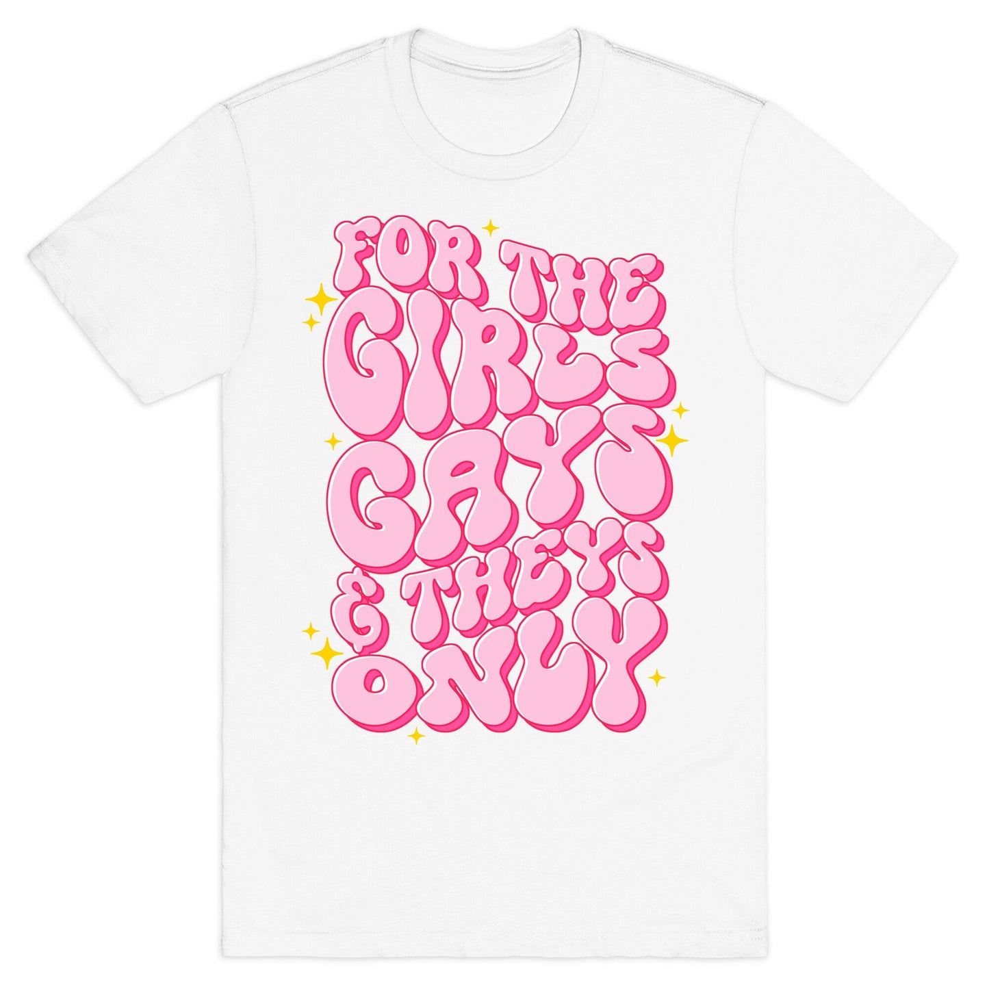 For The Girls, Gays, and Theys Only T-Shirt