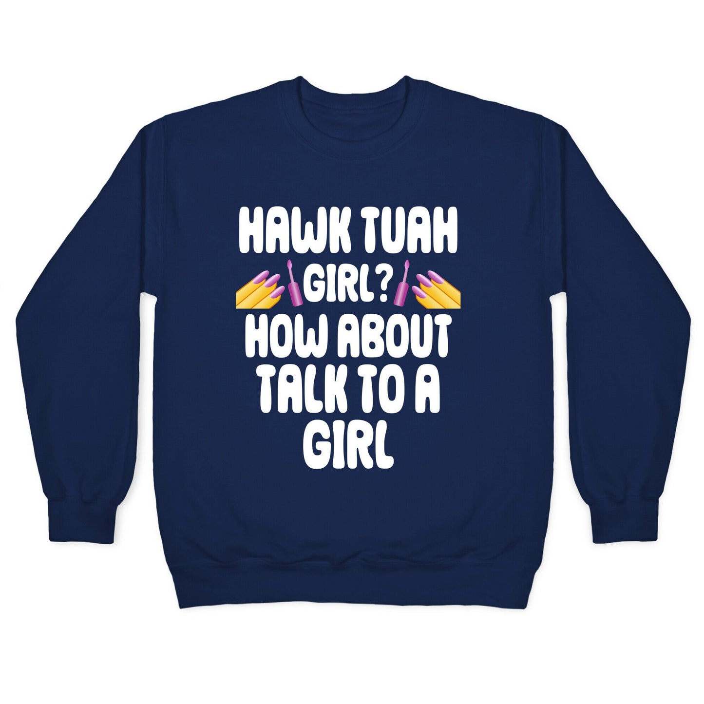 Hawk Tuah Girl? How About Talk To A Girl Crewneck Sweatshirt
