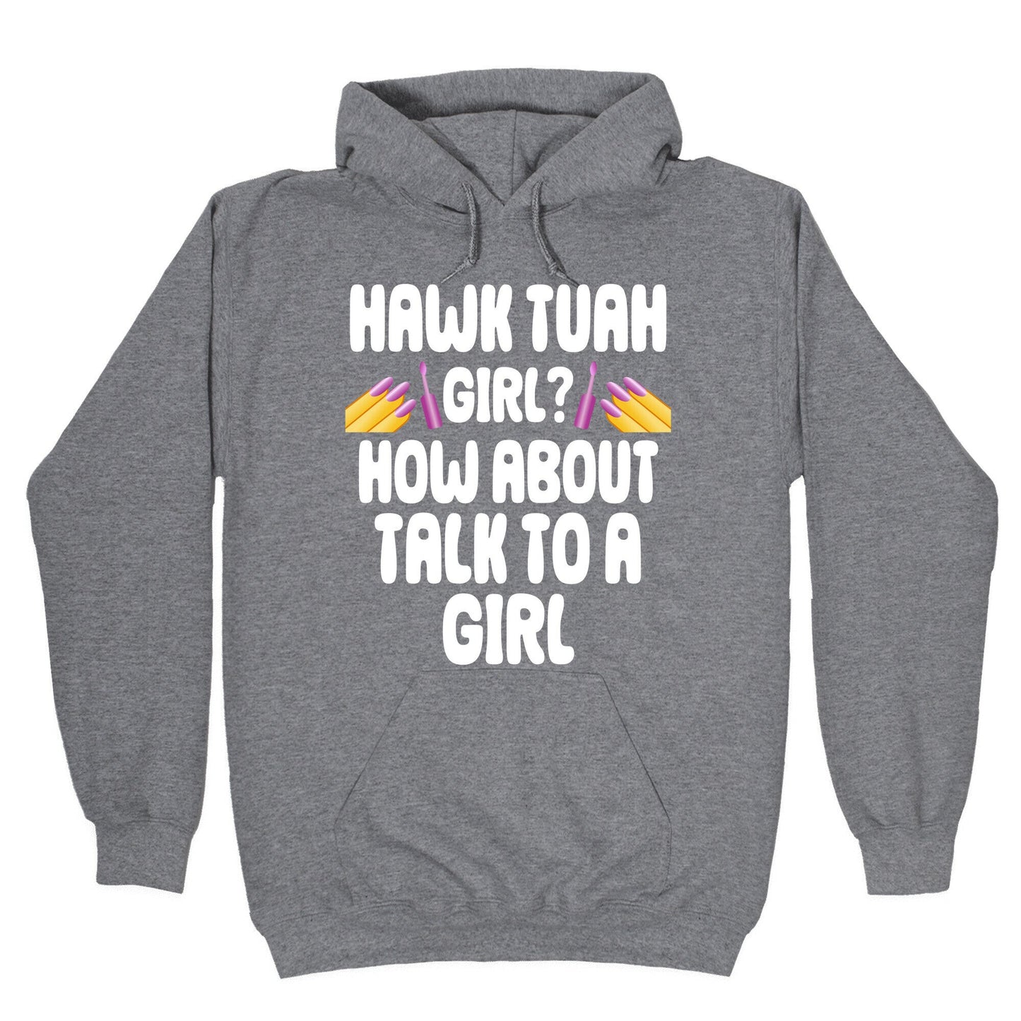 Hawk Tuah Girl? How About Talk To A Girl Hoodie