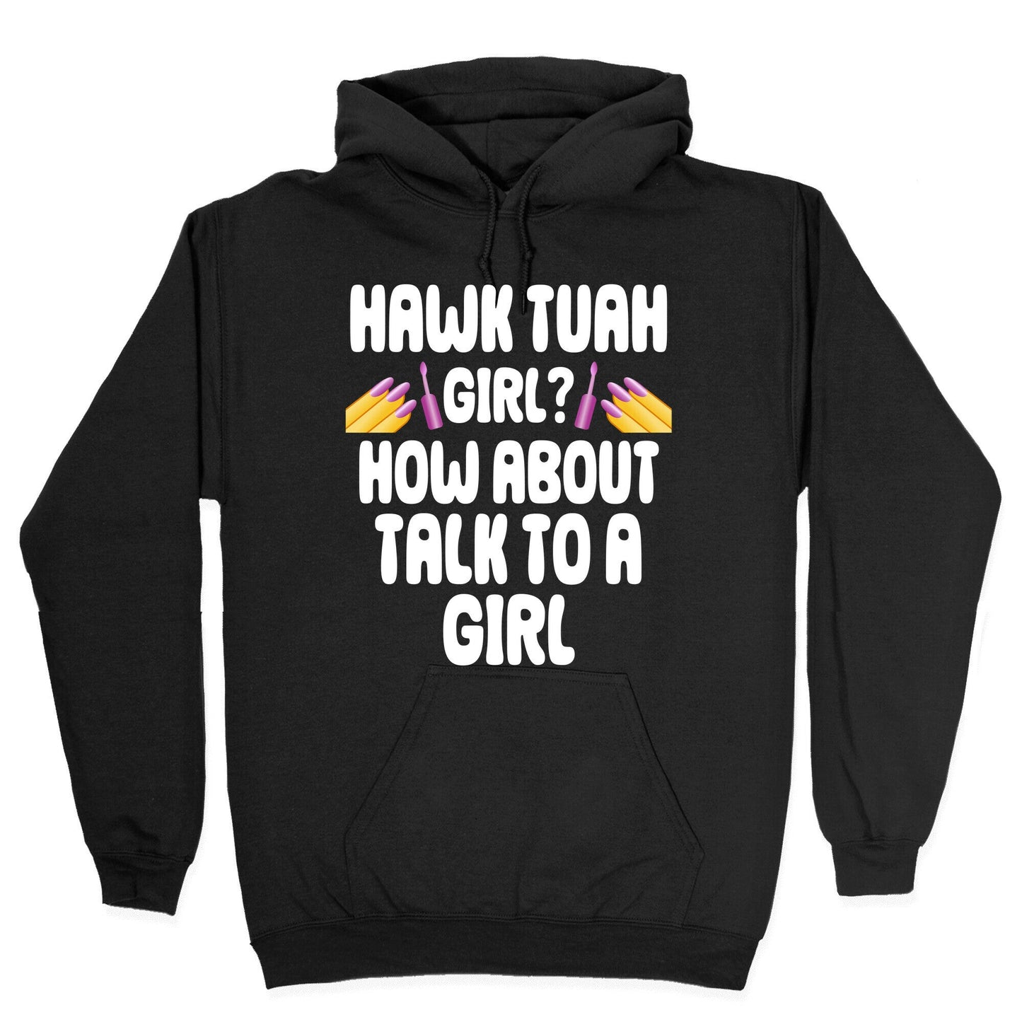 Hawk Tuah Girl? How About Talk To A Girl Hoodie