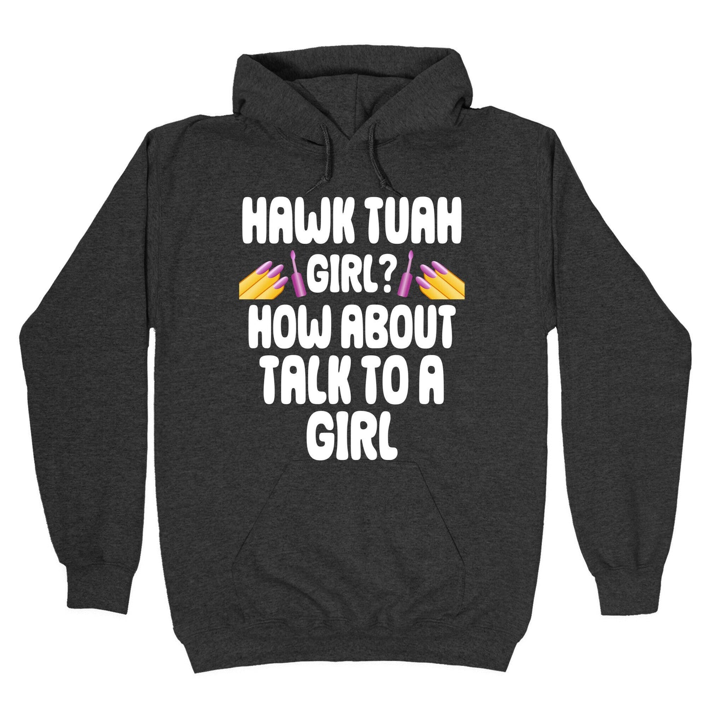 Hawk Tuah Girl? How About Talk To A Girl Hoodie