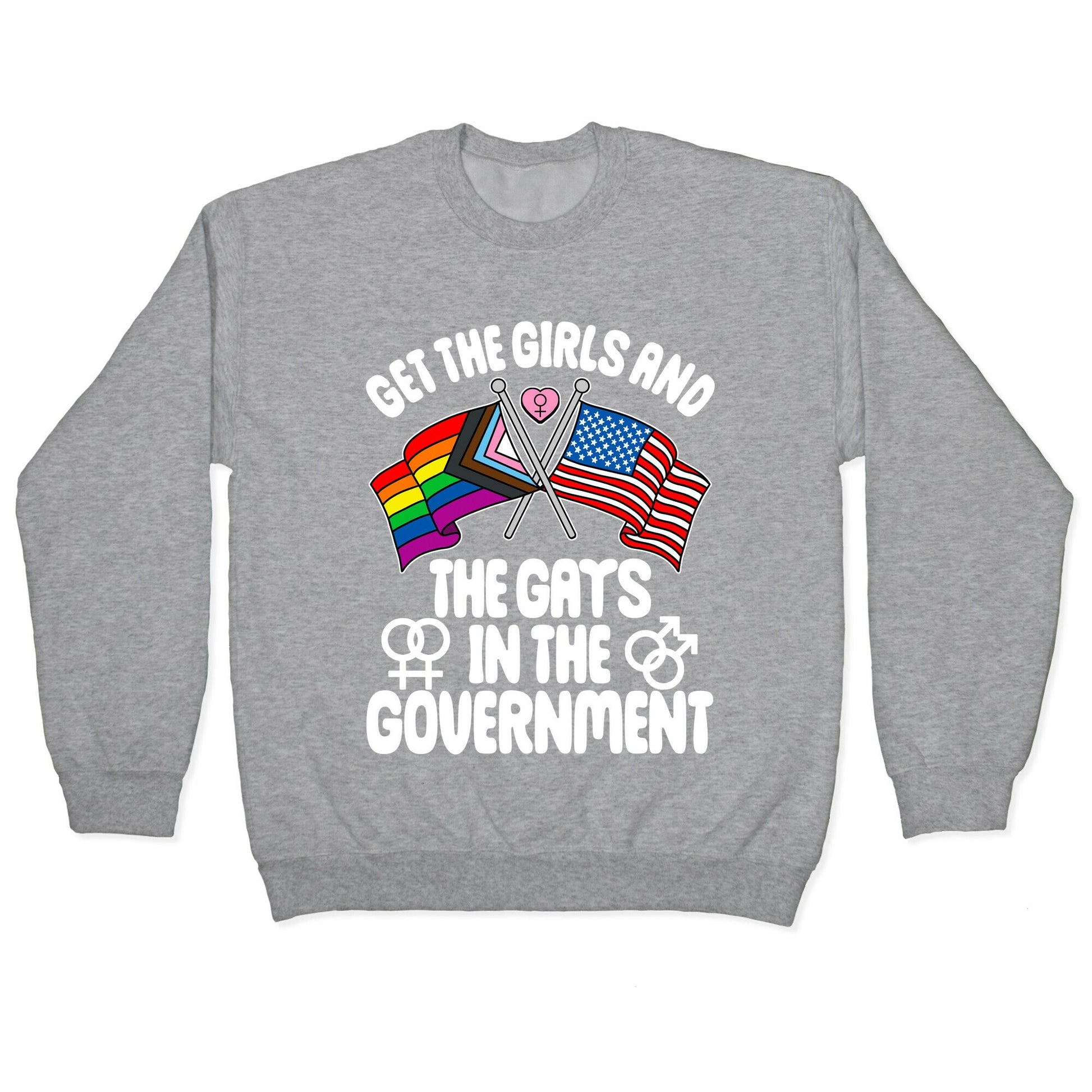 Get The Girls and The Gays In The Government Crewneck Sweatshirt