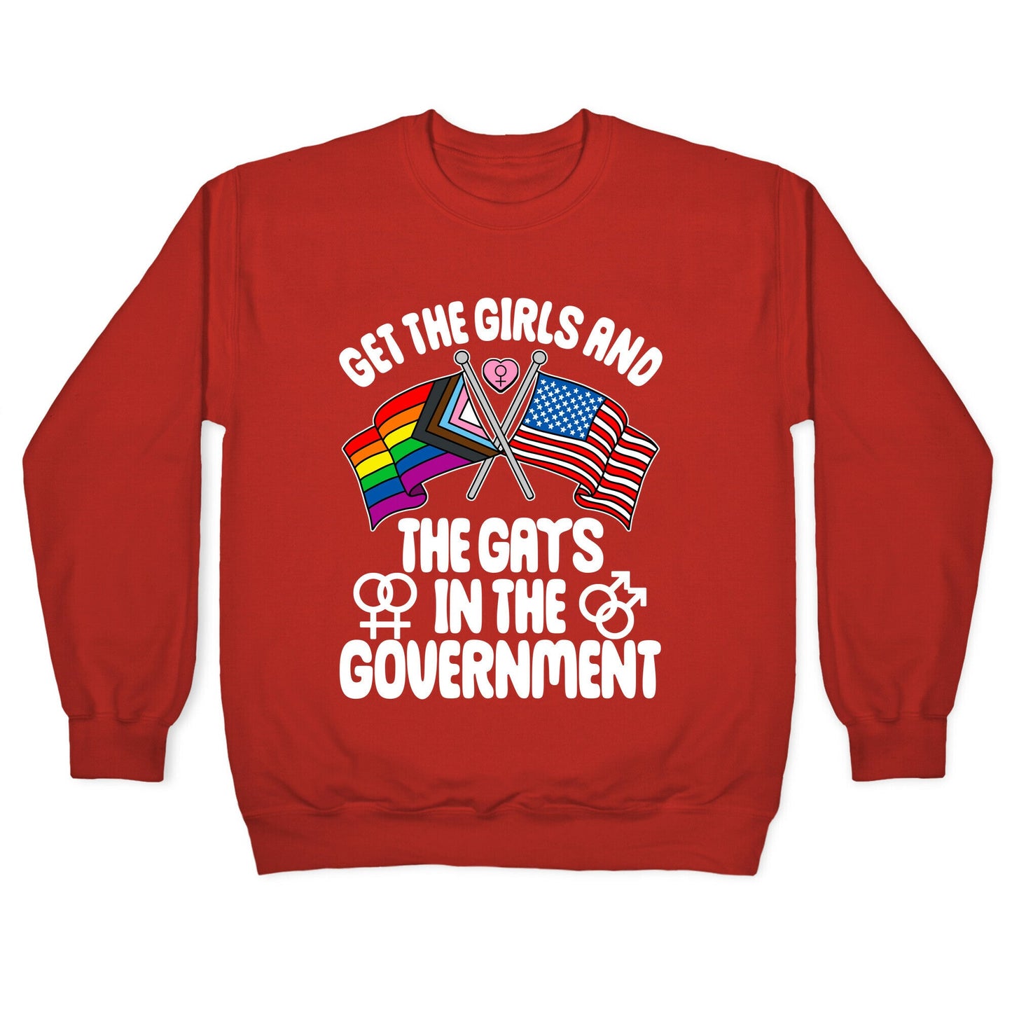 Get The Girls and The Gays In The Government Crewneck Sweatshirt