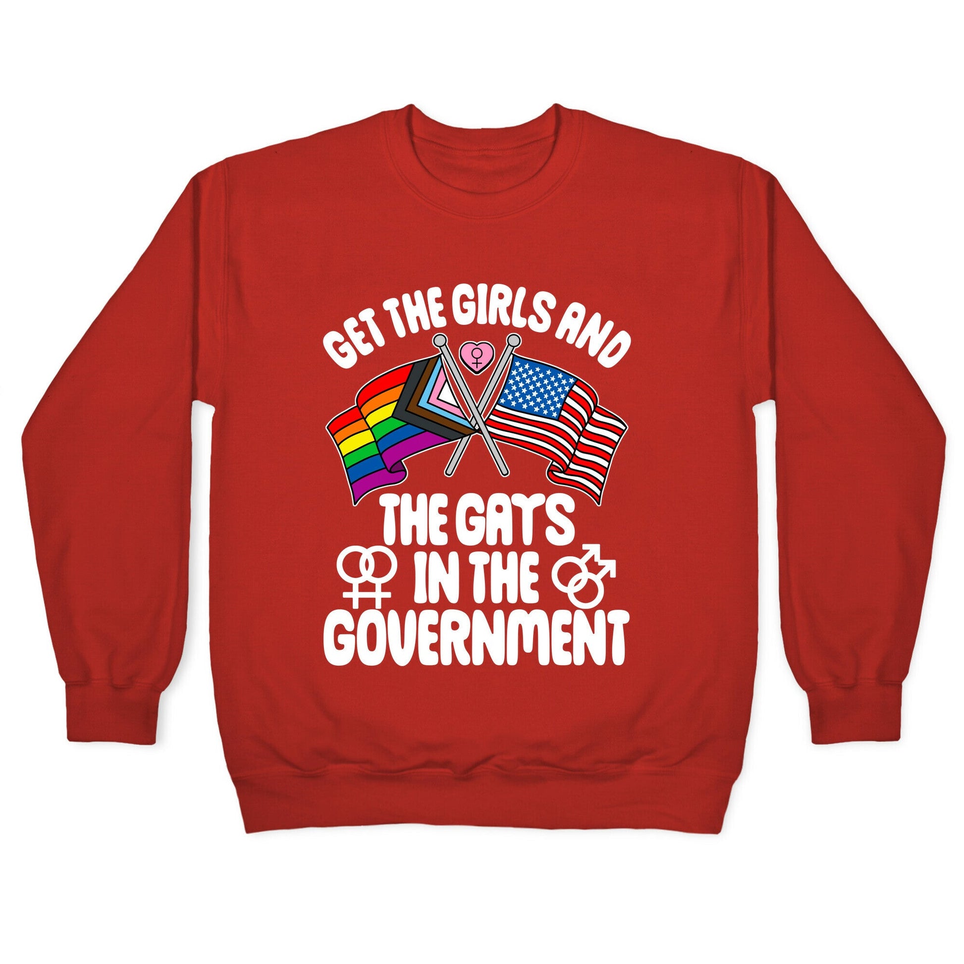 Get The Girls and The Gays In The Government Crewneck Sweatshirt
