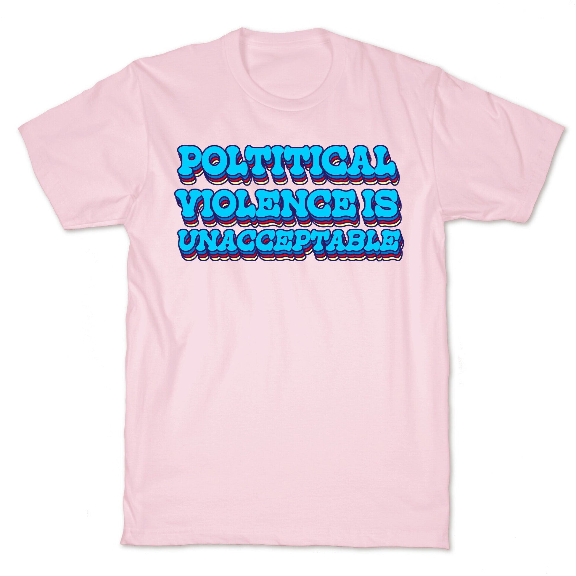 Political Violence is Unacceptable T-Shirt