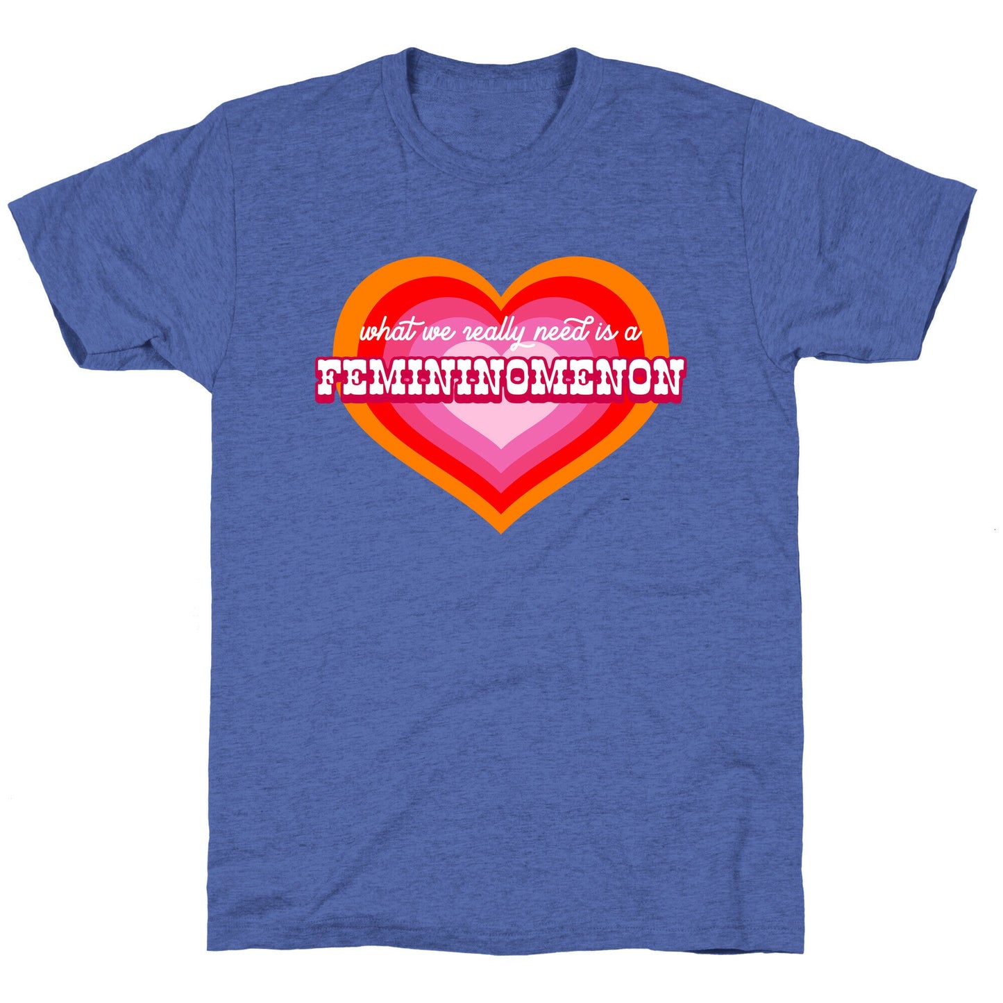 What we really need is a Femininomenon Unisex Triblend Tee
