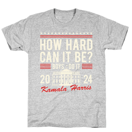 How Hard Can It Be? Kamala Harris 2024 T-Shirt