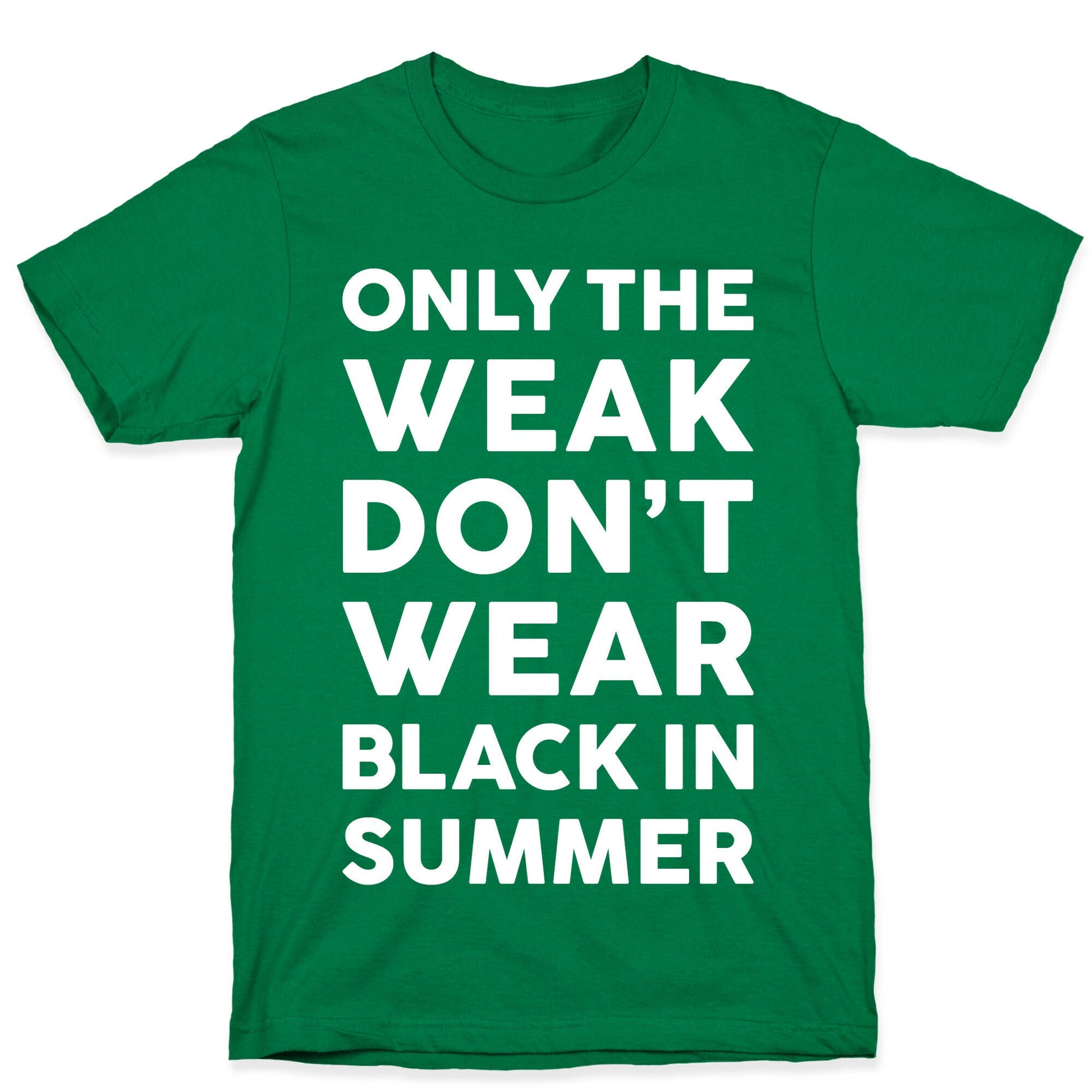 Only The Weak Don't Wear Black In Summer T-Shirt
