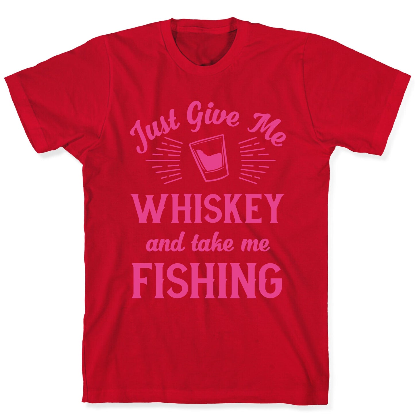 Just Give Me Whiskey And Take Me Fishing T-Shirt