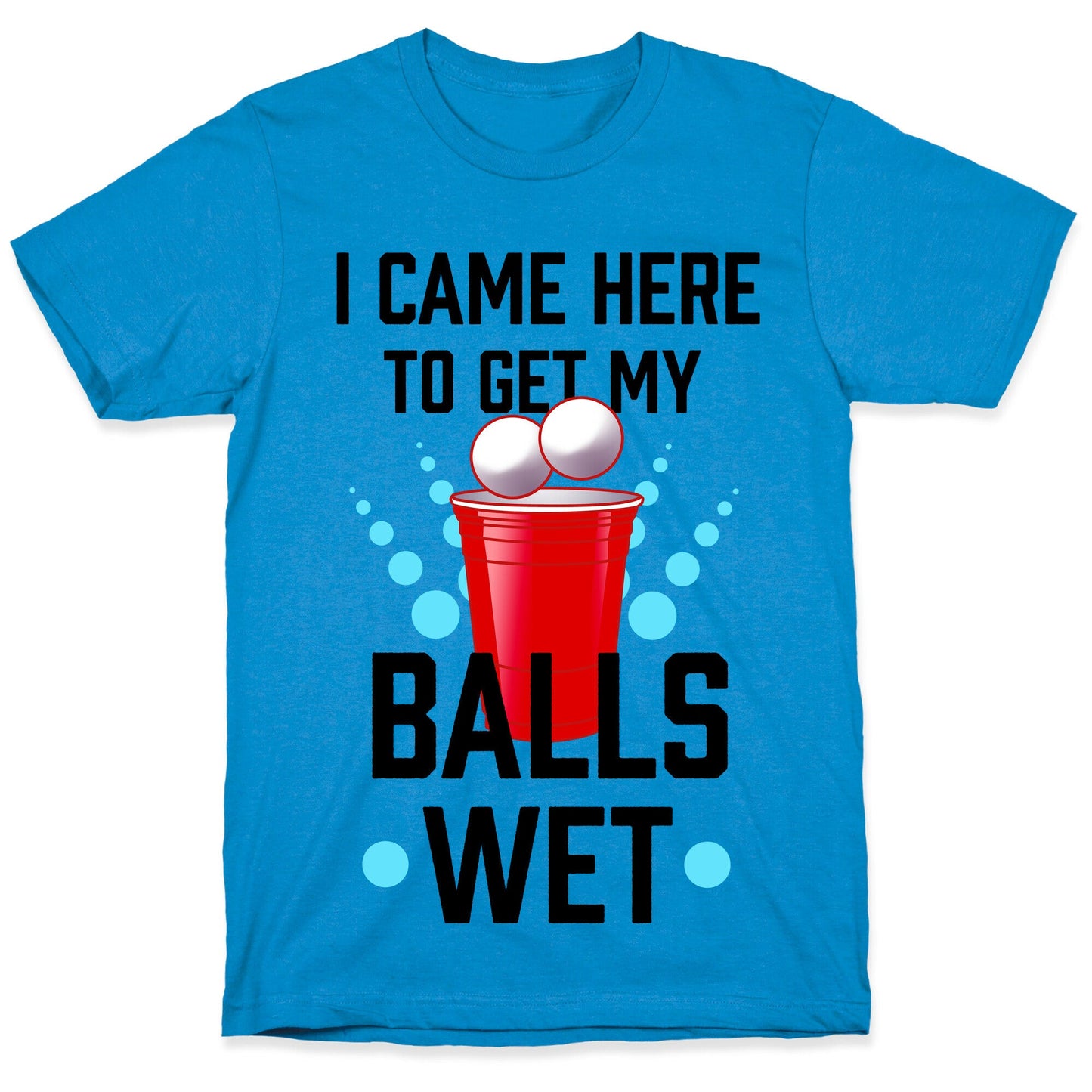 I Came Here to Get My Balls Wet T-Shirt