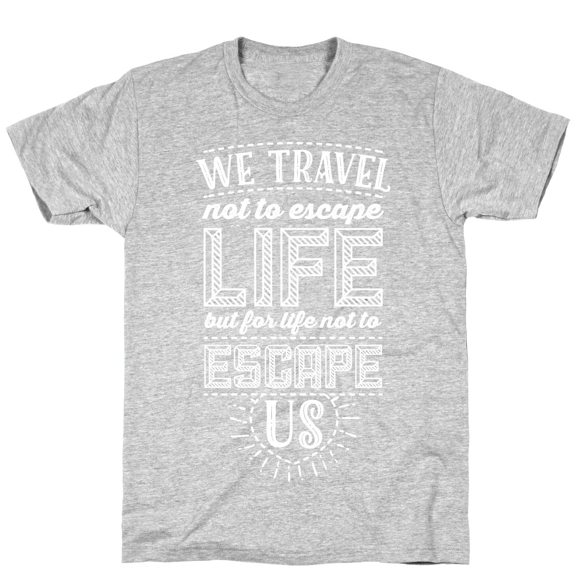 We Travel Not to Escape Life but for Life Not to Escape Us T-Shirt