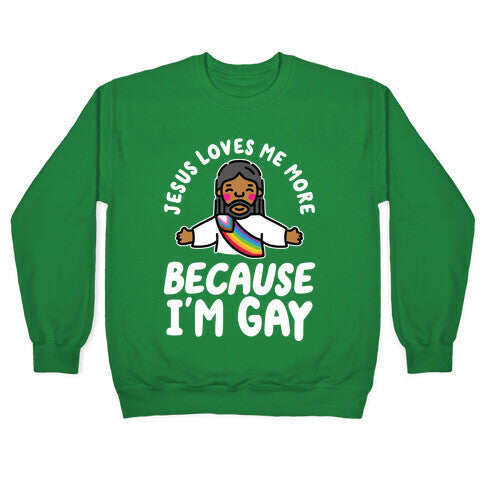Jesus Loves Me More Because Im Gay Crewneck Sweatshirt