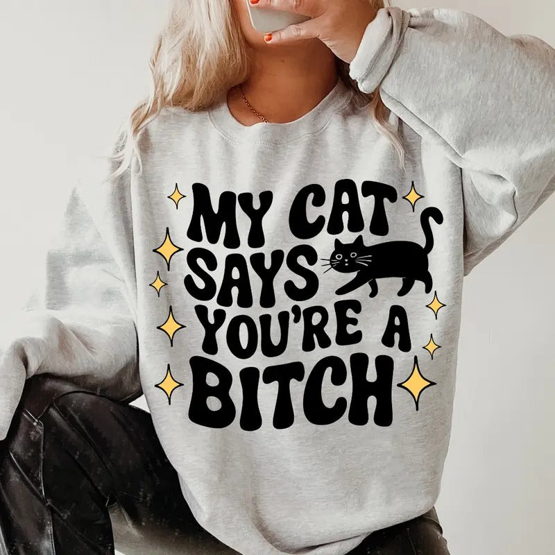 sweatshirts funny My Cat Says You're A Bitch Crewneck ~ Sweatshirt Unisex Apparel Relaxed Fit Printed in the USA Clothing...