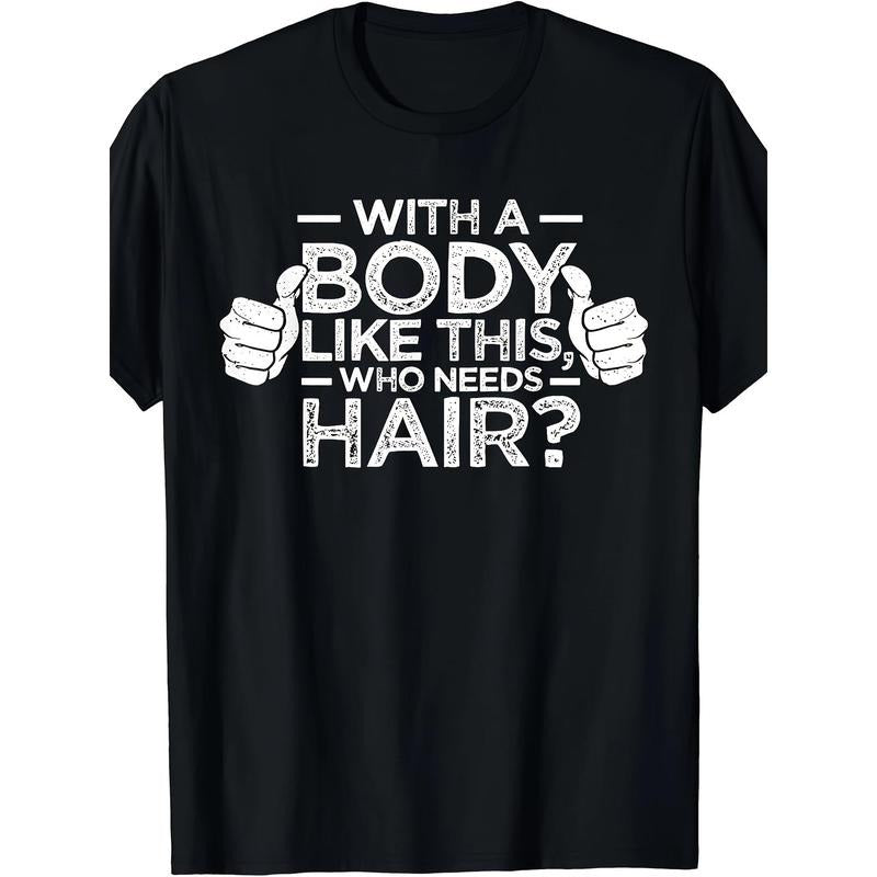 with A BODY LIKE THIS WHO NEEDS HAIR Print, Men's Comfy T-shirt, Casual Fit Tee, Cool Clothes for Men for Summer for...