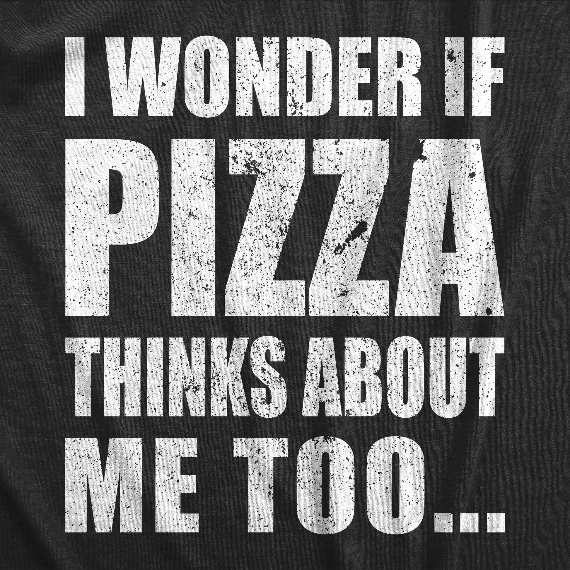 I Wonder If Pizza Thinks About Me Too Men's T Shirt Hoodie, Sweatshirt | WearSparks.com (Image 2)