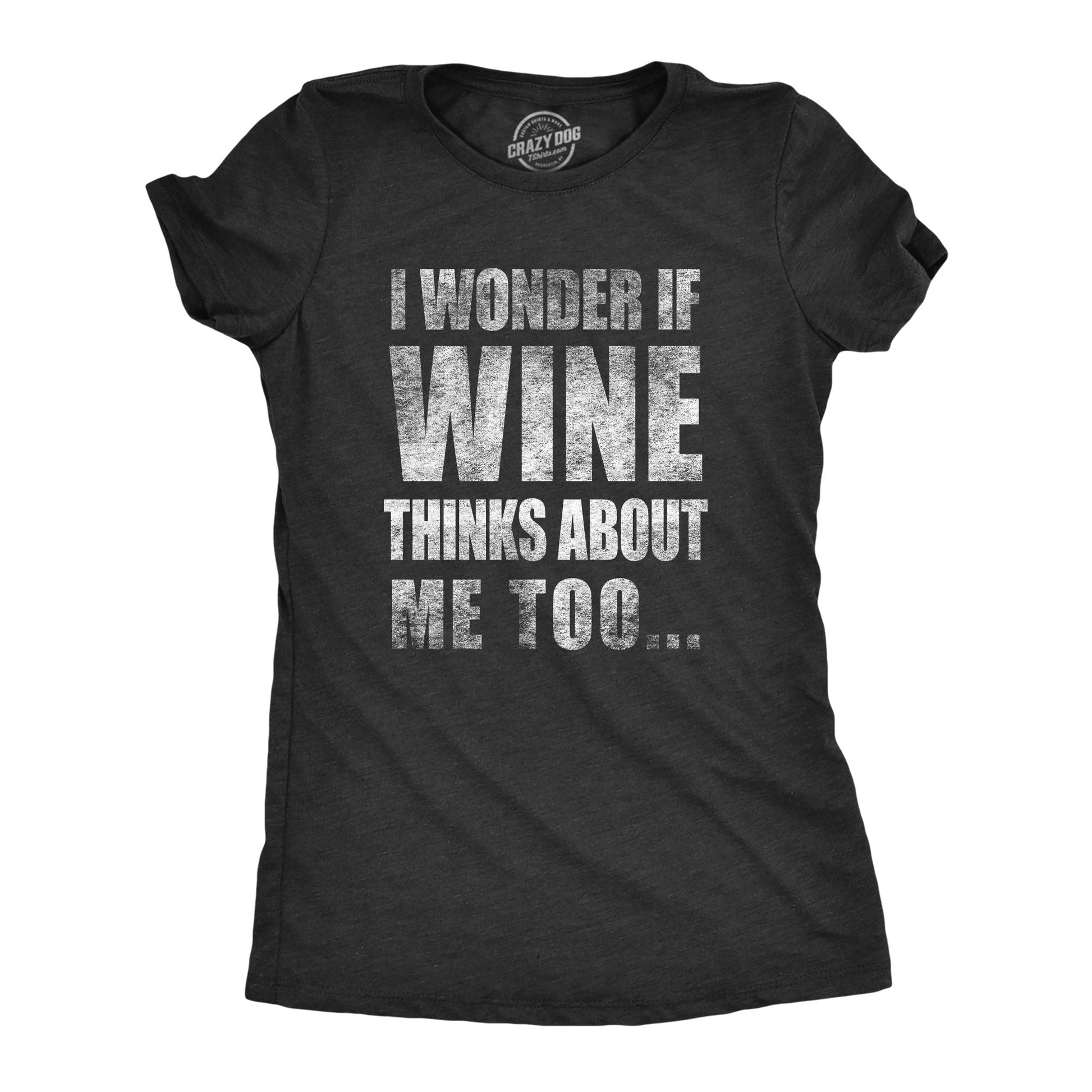 I Wonder if Wine Thinks About Me Too Women's T Shirt Hoodie, Sweatshirt | WearSparks.com (Image 1)