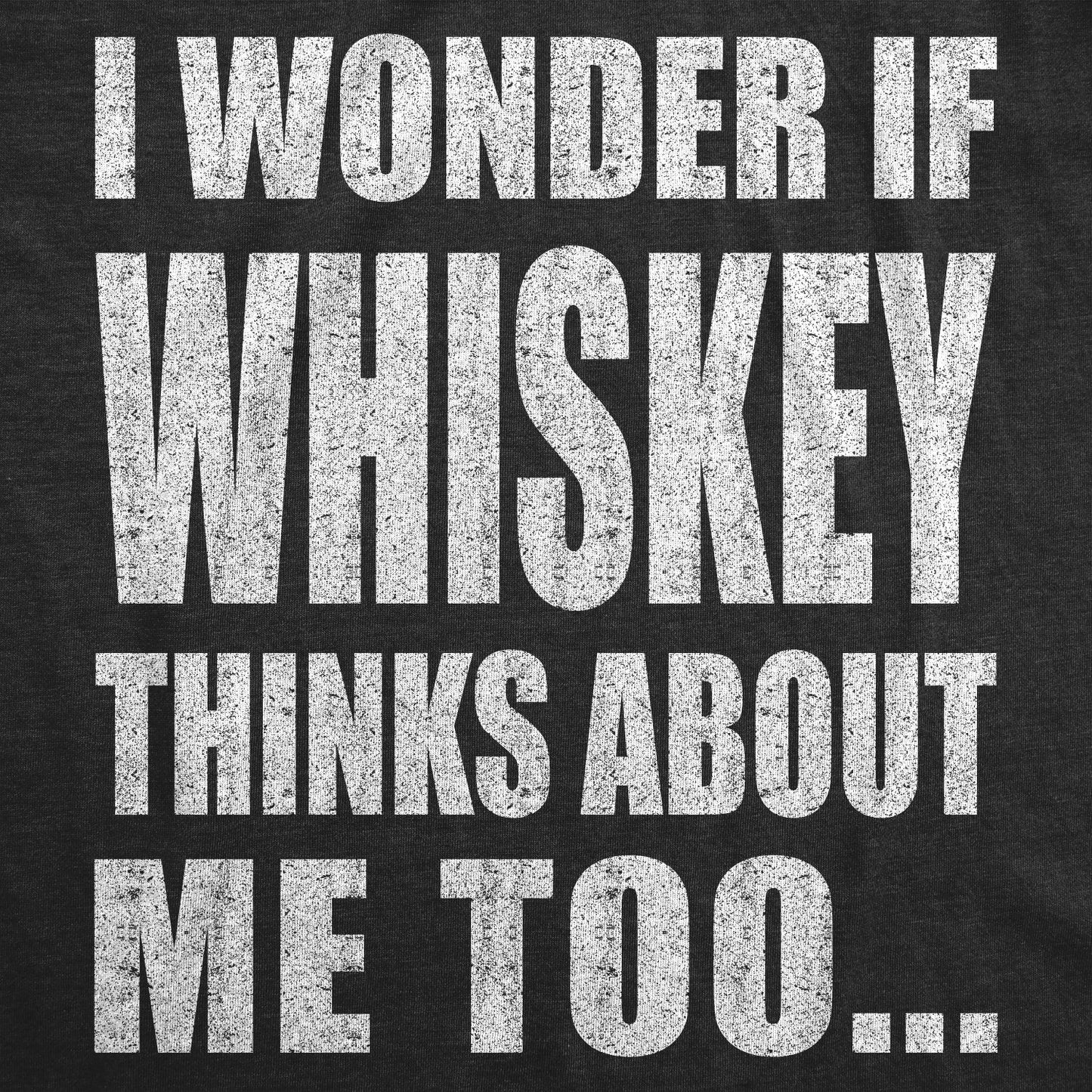 I Wonder If Whiskey Thinks About Me Too Men's T Shirt Hoodie, Sweatshirt | WearSparks.com (Image 2)