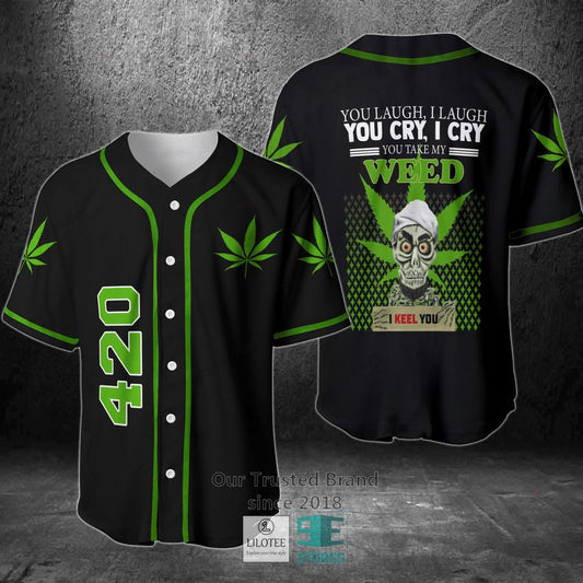 You Laugh I Laugh You Cry I Cry You Take My Weed I Keel You Baseball Jersey